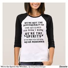 We Re The Spirits The Witches You Burned Womens Shirts T Shirts For Women Shirt Designs