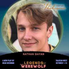 Meet the Cast of Legends Of! The Werewolf: NATHAN GAYAN is an actor based  out of Mesa, AZ, and is honored to be a core company member at Southwest  Shakespeare Company. It's