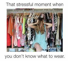 That Stressful Moment When You Don T Know What To Wear Meme On Me Me