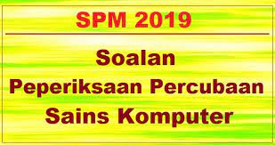 Koleksi soalan percubaan spm 2021 seluruh negeri malaysia dan contoh kertas peperiksaan trial spm serta skema jawapan spm. Soalan Percubaan Sains Komputer Spm 2019 Jawapan Kedah Bumi Gemilang