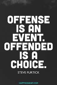 Not everything that offends us should offend us, and not everything that offends us is persecution. Offense Is An Event Offended Is A Choice Offended Quotes Angry Words Wise Quotes