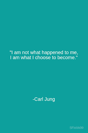 I Am Not What Happened To Me I Am What I Choose To Become Carl Jung Motivation Inspiration Growth Emotional Quotes Inspirational Quotes Life Quotes