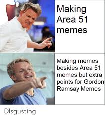 Gordon is absolutely right, schools should know better! Making Area 51 Memes Making Memes Besides Area 51 Memes But Extra Points For Gordon Ramsay Memes Disgusting Gordon Ramsay Meme On Me Me