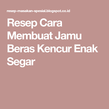 Resep Cara Membuat Jamu Beras Kencur Enak Segar Resep Masakan Masakan Kue Kering