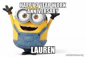 Submitted 3 years ago by deleted. Happy 3 Year Work Anniversary Lauren Happy Minion Make A Meme