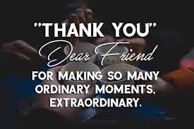 Crazy, wacky, silly but always there for me, love you, my friend and thank you for being there with me always. Thank You Messages For Friends Appreciation Quotes Ultima Status