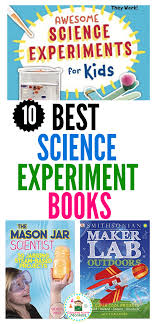 The 10 Best Science Books For Kids Science Experiments Kids Kindergarten Science Experiments Best Science Books