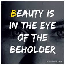 Oscar wilde the beauty is in the eyes of the beholder. photo by cameron kirby / unsplash. Beauty Is In The Eye Of The Beholder Idiom Meaning Examples Movie Idioms