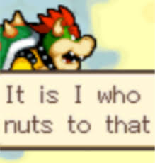 It Is I Who Nuts To That Super Mario Response Memes Edgy Memes Jokes Pics
