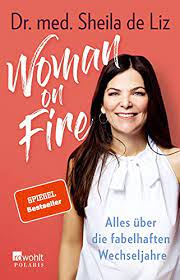 A great and loving person someone that you can call a sister.the most amazing cook sheila. Woman On Fire Alles Uber Die Fabelhaften Wechseljahre Ebook De Liz Dr Med Sheila Stomer Luisa Amazon De Kindle Shop