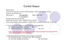 Sertifikat depositoadalah simpanan berjangka atas pembawa yang dengan izin bank indonesia dikeluarkan oleh bank sebagai bukti simpanan yang dapat diperjual belikan atau di pindah tangankan dalam hal bunga sertifikat deposito bank dapat menentukan sendiri tingkat bunga atau diskonto sertifikat deposito yang diterbitkannya.perbedaan antara deposito berjangka dengan sertifikat deposito adalah sbb:1. Contoh Kasus 3 Transaksi Sertifikat Deposito Nasabah Setor Tunai Ppt Download