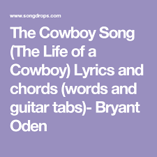 Cowboy songs & frontier ballads. The Cowboy Song The Life Of A Cowboy Lyrics And Chords Words And Guitar Tabs Bryant Oden Lyrics And Chords Funny Songs For Kids Cowboy Song