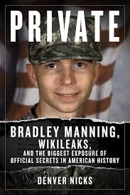 Private: Bradley Manning, WikiLeaks, and the Biggest Exposure of Official  Secrets in American History: Nicks, Denver: 9781613740682: Amazon.com: Books