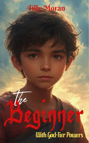 The Beginner With God-Tier Powers eBook by Tilly Moran