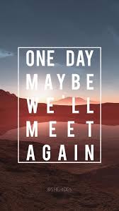 Maybe One Day We Ll Meet Again Lockscreen Wallpaper Lockscreen Wallpaper Hd Quotes Lockscreen Crazy Life Quotes Life Quotes Tumblr Wallpaper Quotes