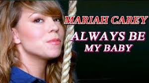 Ooh, darling, 'cause you'll always be my baby and we'll linger on, and we will linger on and on time can't erase a feeling this strong no way you're thanks to pinky, jeselle, afradina hasna, ruth, nakiya warren for correcting these lyrics. Mariah Carey Always Be My Baby Youtube