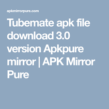 Tubemate Apk File Download 3 0 Version Apkpure Mirror Apk Mirror Pure Website Download Version