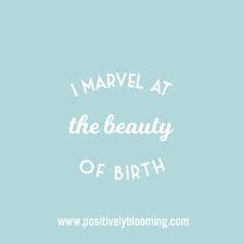 I Marvel At The Beauty Of Birth So So Amazing Enjoy Every Moment Birth Affirmations Emotional Health Birth Quotes