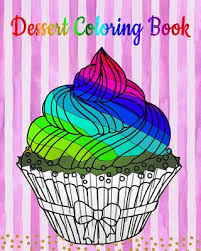 Combine these printables with desert. Dessert Coloring Book An Adult Coloring Book With Fun Easy And Relaxing Coloring Pages Coloring Books For Women Ice Creams Cupcakes And Paperback Wellington Square Books
