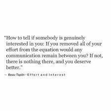 How To Tell If Somebody Is Genuinely Interested In You If You Removed All Of Your Effort From The Equation Would Any Co Effort Quotes Words Quotes True Quotes