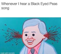Johnny depp, justin bieber, selena gomez, icarly, the black eyed peas, miley cyrus, jennette mccurdy, spongebob squarepants, eddie murphy, despicable me, shaquille o'neal and more win coveted. Whenever I Hear A Black Eyed Peas Song Meme Ahseeit