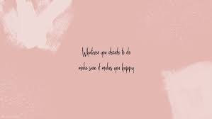 Whatever You Decide To Do Make Sure It Makes You Happy Laptop Wallpaper Quotes Desktop Wallpaper Macbook Desktop Wallpaper