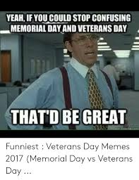 Memorial day earlier is known as decoration day and it will be celebrating the 31st of may on monday. 25 Best Memes About Veterans Day Memes Veterans Day Memes