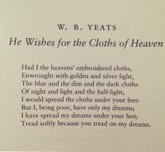 He Wishes For The Cloths Of Heaven Wb Yeats Yeats Poems Yeats Quotes Poetry Words