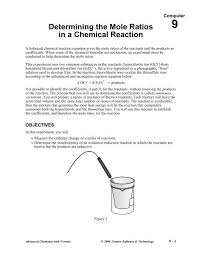 The mole ratio may be determined by examining the coefficients in front of formulas in a balanced chemical equation. Determining The Mole Ratios In A Chemical Reaction Vernier
