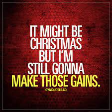 It Might Be Christmas But I M Still Gonna Make Those Gains Like And Fitness Motivation Quotes Motivational Quotes For Working Out Fitness Inspiration Quotes