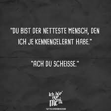 Du Bist Der Netteste Mensch Den Ich Je Kennengelernt Habe Ach Du Scheisse Visual Statements Witzige Spruche Sarkastische Spruche Sarkastische Zitate