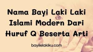 Anak lelaki yang di masa depan menjadi orang yang beriman serta mampu memimpin manusia laksana penguasa yang agung dan kuat. Nama Bayi Laki Laki Islami Modern Dari Huruf Q Beserta Artinama Bayi Laki Laki Dan Artinya Islami Kristen Modern