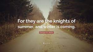 I am my knight and my maiden. George R R Martin Quote For They Are The Knights Of Summer And Winter Is Coming