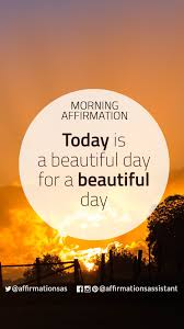 Today Is A Beautiful Day For A Beautiful Day Morning Affirmations Affirmations Daily Positive Affirmations