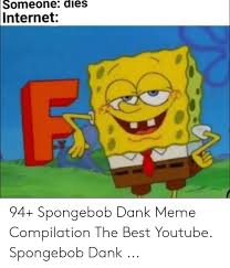 Memes approved by spongebob | dank memes ▷all my social media allmylinks.com/feed ▷march. Someone Dies Internet 94 Spongebob Dank Meme Compilation The Best Youtube Spongebob Dank Dank Meme On Awwmemes Com