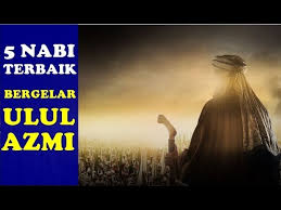 Ulul azmi adalah gabungan dari ulul dan azmi. Kisah 5 Nabi Dan Rasul Ulul Azmi 5 Nabi Terbaik Yg Memiliki Ketabahan Luar Biasa Youtube