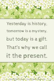 Yesterday Is A History Tomorrow Is A Mystery Song Yesterday Is History Tomorrow Is A Mystery But Today Is A Gift Inspirational Uplifting Quotes History Quotes Inspirational Quotes About Success