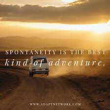 Share on the web, facebook, pinterest, twitter, and blogs. Spontaneity Is The Best Kind Of Adventure Inspirational Quotes