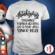 Get it before thanksgiving with free shipping. Official Thanksgiving Serving Family Drama As A Side Dish Since 1621 Shirt