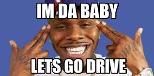 / you know it's baby and baby (let's go!) / y'all ain' Meme Creator Funny Im Da Baby Lets Go Drive Meme Generator At Memecreator Org