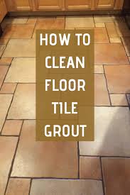 How To Clean Floor Tile Grout Cleaning Ceramic Tiles Ceramic Floor Tiles Cleaning Tile Floors