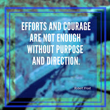 Effort And Courage Are Not Enough Without Purpose And Direction Efforts Courage Are Not Enough Without Purpose Direction Robert Frost We All Want To Live A Life Th Life Counseling Helping People Enough Is Enough