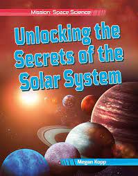 It relates to a popular audience an overview of the origins and evolution of the solar system. Unlocking The Secrets Of The Solar System Mission Space Science Kopp Megan 9780778754077 Amazon Com Books