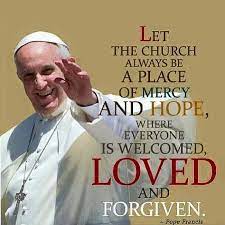 Let the church always be a place of mercy and hope, where everyone is welcomed, loved and forgiven. Pin On Pope Francis
