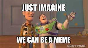 Just Imagine We Can Be A Meme Buzz And Woody Toy Story Meme Make A Meme