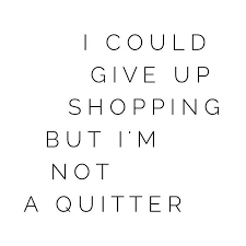 Not A Quitter Girly Quotes Shopping Quotes Words Quotes