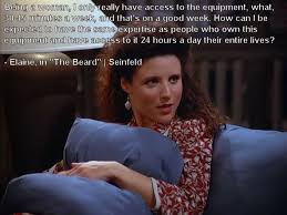 Being A Woman I Only Really Have Access To The Equipment What 30 45 Minutes A Week And That S On A Good Week Julia Louis Dreyfus Seinfeld Seinfeld Elaine