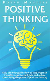 Positive Thinking: Easy Self Help Guide: How To Stop Negative Thoughts,  Negative Self-Talk, And Reduce Stress Using The Power Of Positive Thinking,  Happiness, Affirmations, And Positive Psychology - Kindle Edition By  Masters,