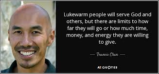 Francis Chan quote: Lukewarm people will serve God and others, but there  are...