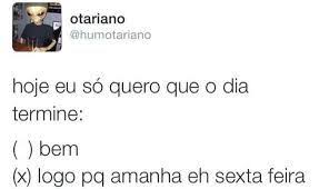 Hoje Eu Só Quero Que O Dia Termine Bem Frases Resultado De Imagem Para Otariana Frases Verdadeiras Engracado Piadas